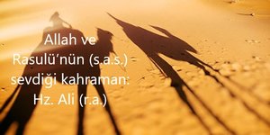 Allah ve Rasulü’nün s.a.s. sevdiği kahraman: Hz. Ali r.a.