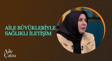 Aile Büyükleriyle Sağlıklı İletişim | Aile Çatısı