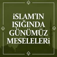 Podcast İslam'ın Işığında Günümüz Meseleleri