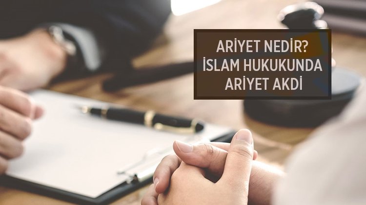 Ariyet nedir? İslam hukukunda ariyet akdi nedir?