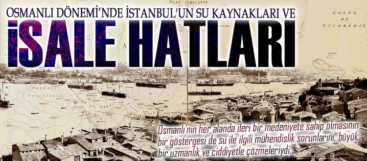 Osmanlı Dönemi’nde İstanbul’un su kaynakları ve isale hatları