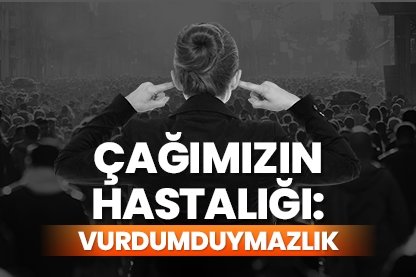 Çağımızın hastalığı vurdumduymazlık