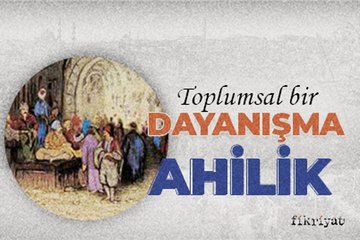Toplumsal bir dayanışma: Ahilik