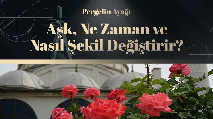 İlahi Aşka Nasıl Ulaşılır? | Pergelin Ayağı