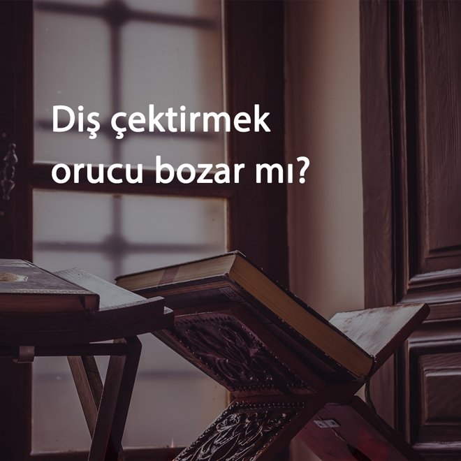 Diş çektirmek orucu bozar mı?