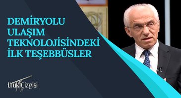 Demiryolu Ulaşım Teknolojisindeki İlk Teşebbüsler I Ufuk Çizgisi