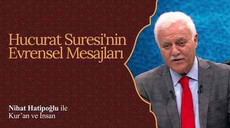 Hucurat Suresi'nin evrensel mesajları I Nihat Hatipoğlu ile Kur'an ve İnsan