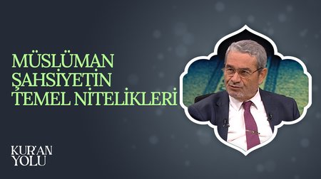 Müslüman Şahsiyetin Temel Nitelikleri | Kur'an Yolu