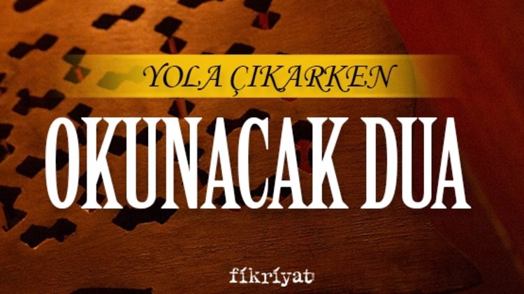 Yola çıkarken okunacak dua