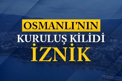 Osmanlı’nın kuruluş kilidi: İznik