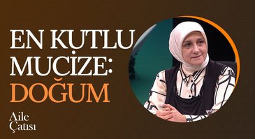 En Kutlu Mucize: Doğum | Aile Çatısı