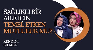 Sağlıklı Bir Aile İçin Temel Etken Mutluluk mu? | Kendini Bilmek