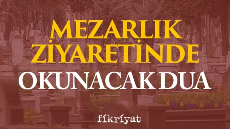 Mezarlık ziyaretinde okunacak dua