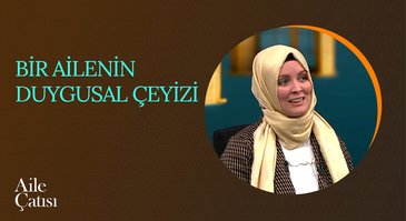 Bir Ailenin Duygusal Çeyizi | Aile Çatısı