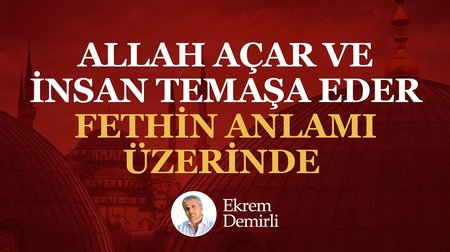 Allah Açar ve İnsan Temaşa Eder Fethin Anlamı Üzerine