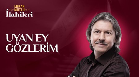 Erkan Mutlu - Uyan Ey Gözlerim