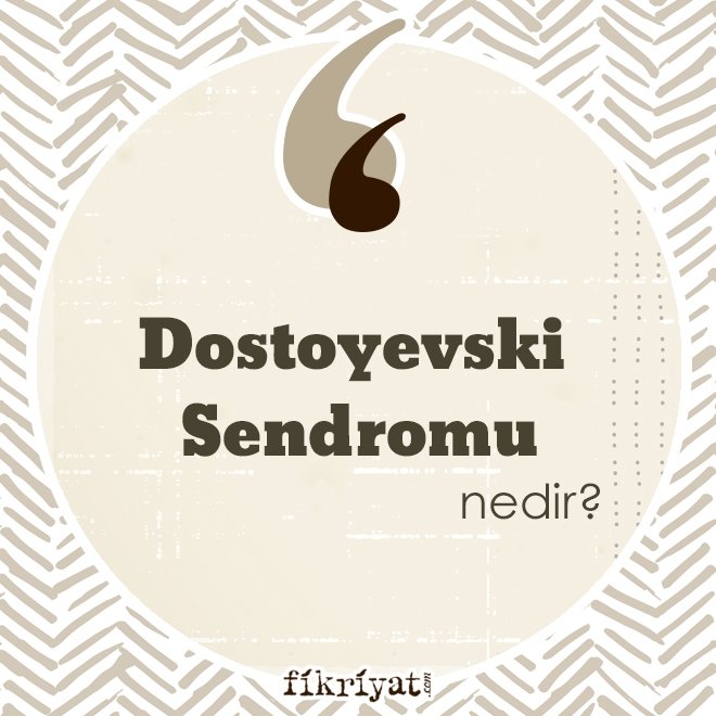 ‘Dostoyevski Sendromu’ nedir?
