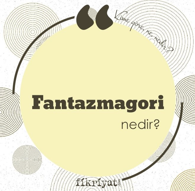 ‘FANTAZMAGORİ’ NEDİR?