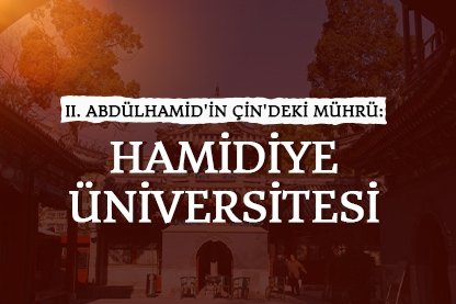 II. Abdülhamid’in Çin’deki mührü: Hamidiye Üniversitesi