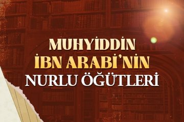 Muhyiddin İbn Arabi’nin nurlu öğütleri