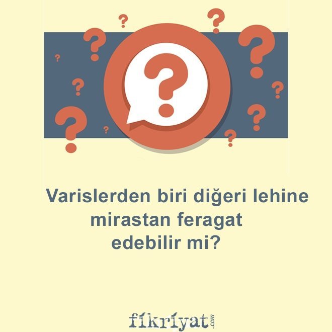 Varislerden biri diğeri lehine mirastan feragat edebilir mi?