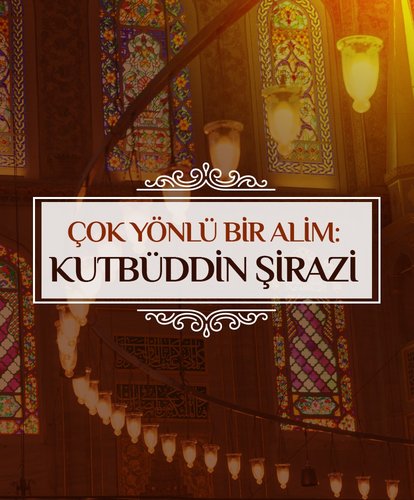 Çok yönlü bir alim: Kutbüddin Şirazi