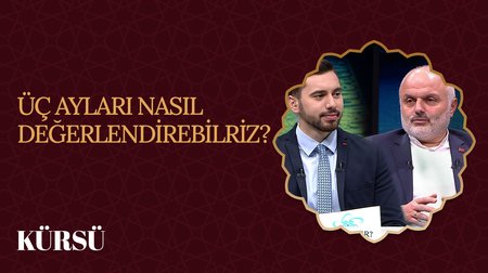Üç Ayları Nasıl Değerlendirebiliriz? | Kürsü