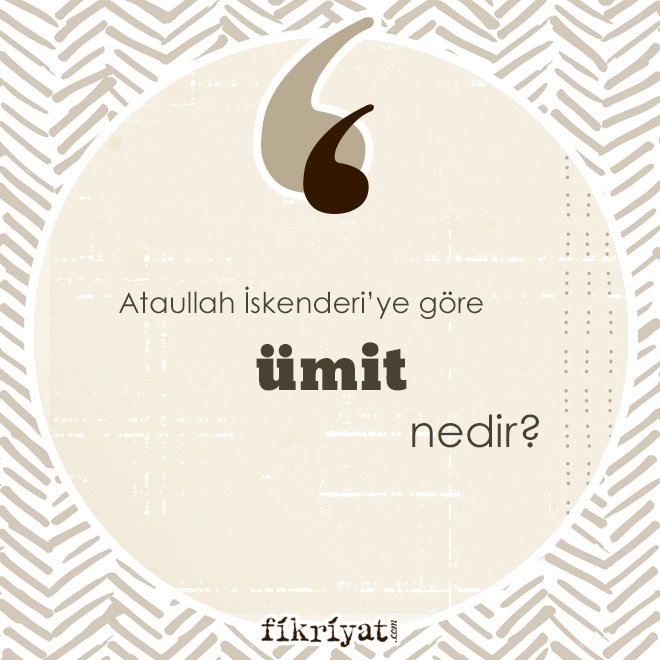Ataullah İskenderi’ye göre ‘ümit’ nedir?