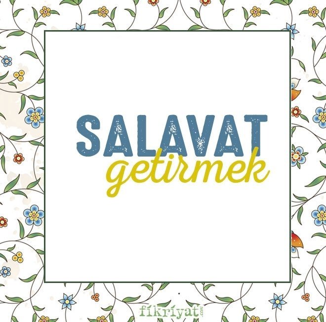 PEYGAMBER EFENDİMİZE SALAVAT GETİRMEK