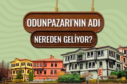 Odunpazarı’nın adı nereden geliyor?