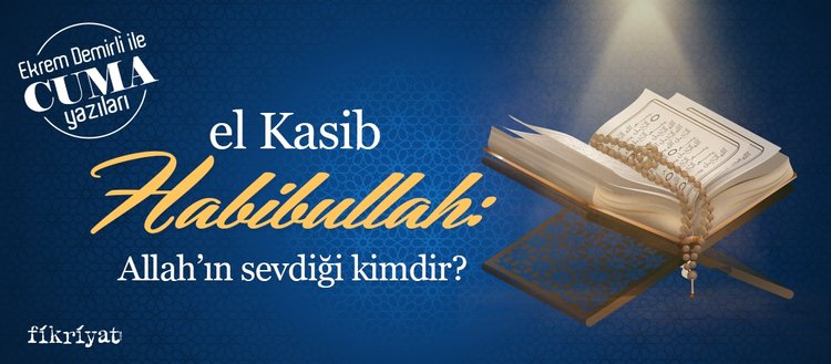 el-Kasib Habibullah: Allah’ın sevdiği kimdir?
