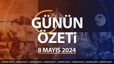 Günün Özeti: 8 Mayıs haber başlıkları 