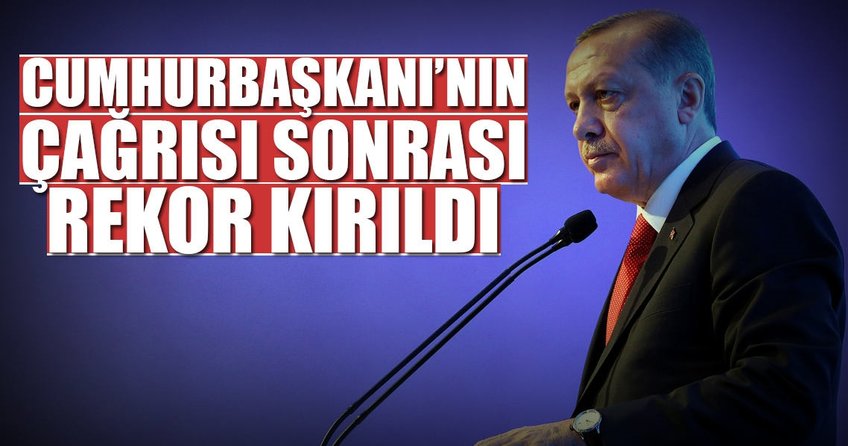 Erdoğan’ın çağrısı sonrası rekor kırıldı