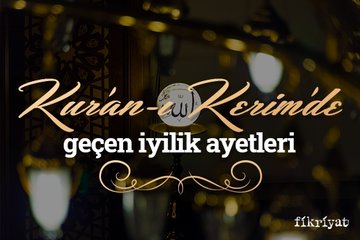 Kur’an-ı Kerim’de geçen iyilik ayetleri