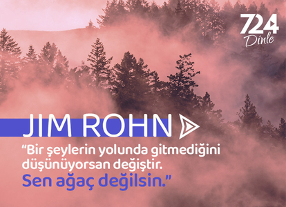 “Bir şeylerin yolunda gitmediğini düşünüyorsan değiştir.  Sen ağaç değilsin.” -Jim Rohn