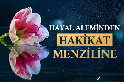Hayal Aleminden Hakikat Menziline