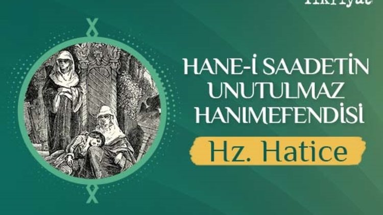 Hane-i saadetin unutulmaz hanımefendisi: Hz. Hatice