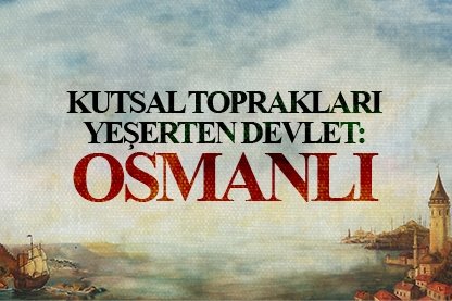 Kutsal toprakları yeşerten devlet: Osmanlı