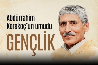 Abdürrahim Karakoç’un umudu: Gençlik