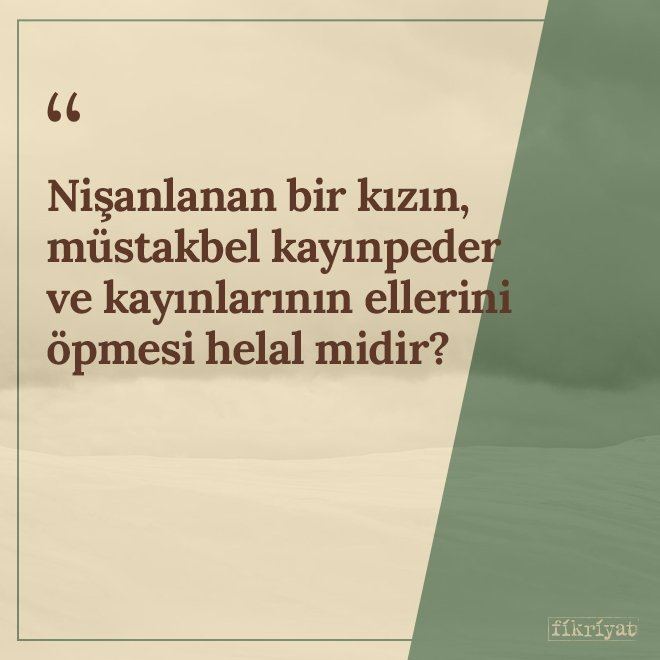 Nişanlanan bir kızın, müstakbel kayınpeder ve kayınlarının ellerini öpmesi helal midir?
