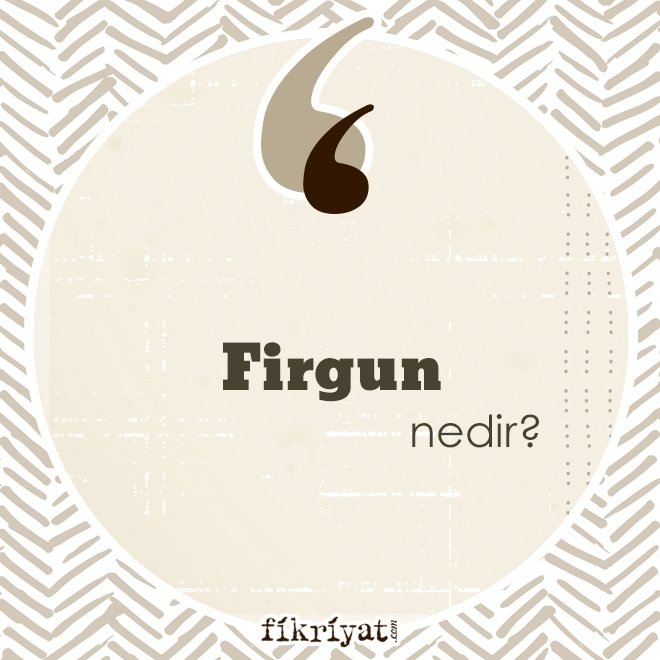 ‘FİRGUN’ NEDİR?