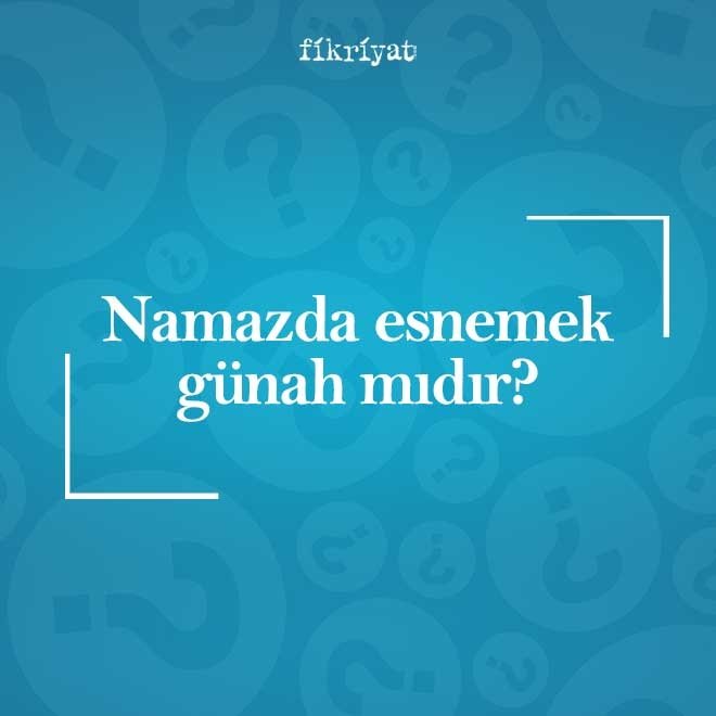 Namazda esnemek günah mıdır?