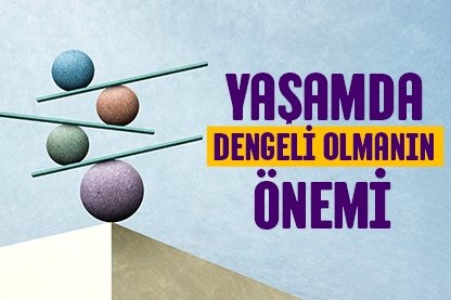 Yaşamda dengeli olmanın önemi