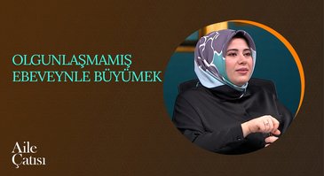 Olgunlaşmamış Ebeveynle Büyümek | Aile Çatısı