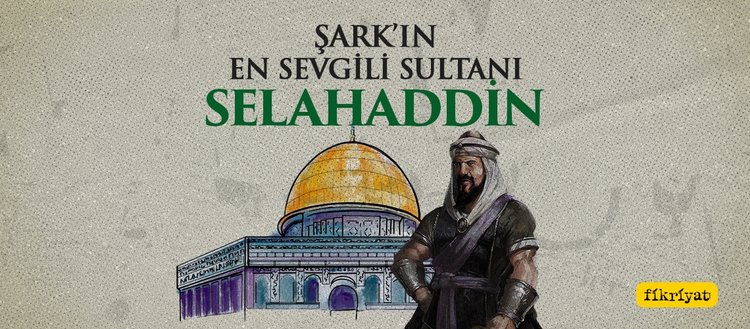 Şark’ın en sevgili sultanı: Selahaddin Eyyubi