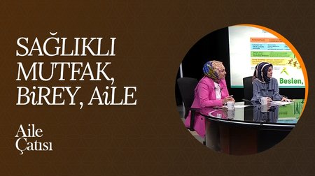 Sağlıklı Mutfak, Sağlıklı Birey, Sağlıklı Aile | Aile Çatısı