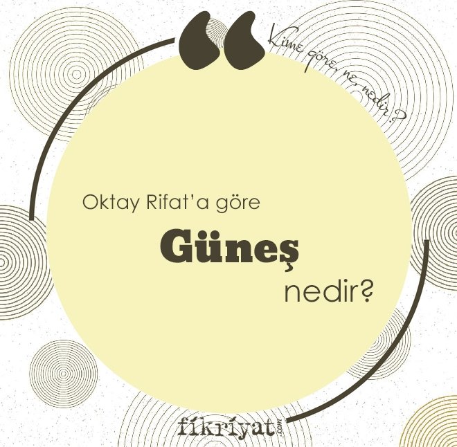OKTAY RİFAT’A GÖRE ‘GÜNEŞ’ NEDİR?