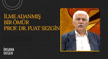 İlme Adanmış Bir Ömür Prof. Dr. Fuat Sezgin I İnsana Değer