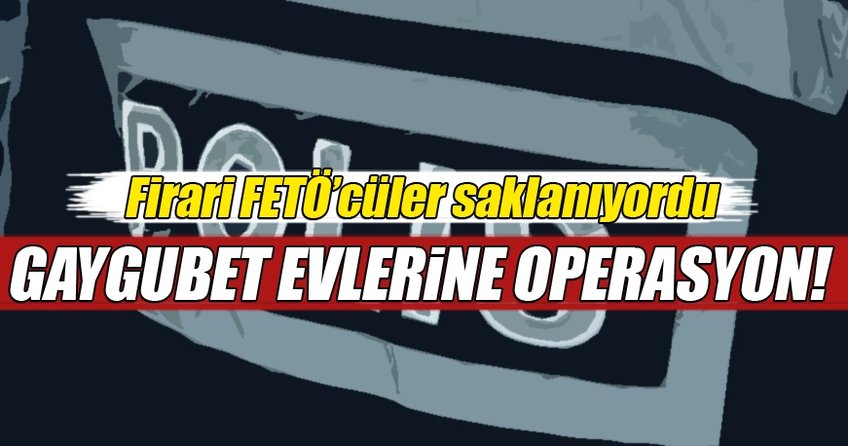 Firari FETÖ’cüleri saklayan abilere operasyon