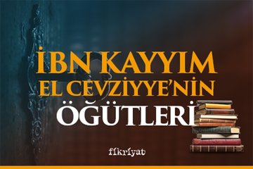 İbn Kayyım el Cevziyye’nin öğütleri